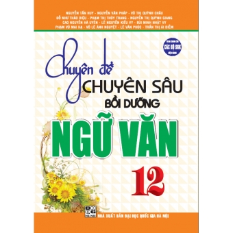 Chuyên đề chuyên sâu bồi dưỡng ngữ văn 12 ( dùng cho SGK )